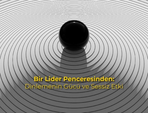 Bir Lider Penceresinden: Dinlemenin Gücü ve Sessiz Etki