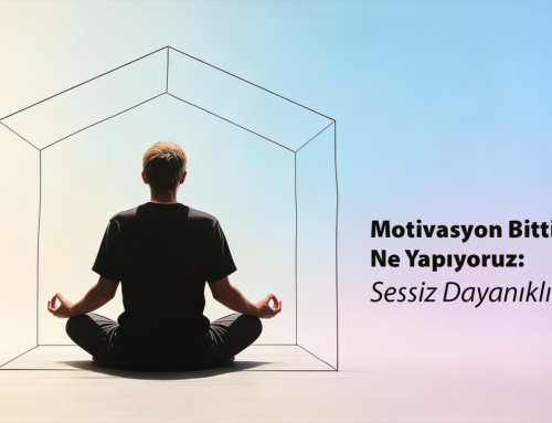 Motivasyon Bittiğinde Ne Yapıyoruz: Sessiz Dayanıklılık